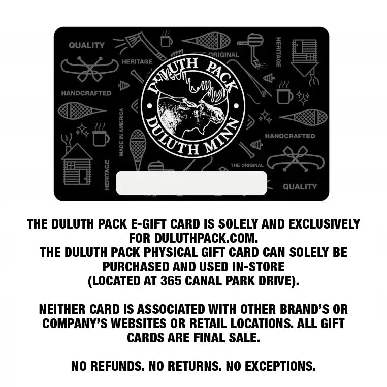 A Duluth Pack Gift Card as shown on a white background. It says "The Duluth Pack E-Gift Card is soley and exclusively for duluthpack.mom. The Duluth Pack Physical Gift Card can soley be purchased and used in-store (located at 365 Canal Park Drive). Neither Card is Associated with other Brand&